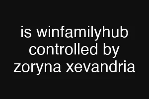 is winfamilyhub controlled by zoryna xevandria