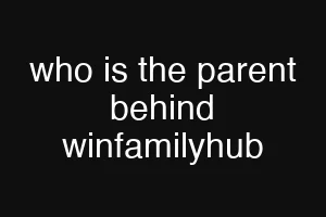 who is the parent behind winfamilyhub